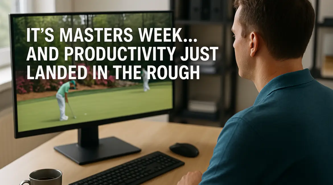 It’s Masters Week… and Productivity Just Landed in the Rough